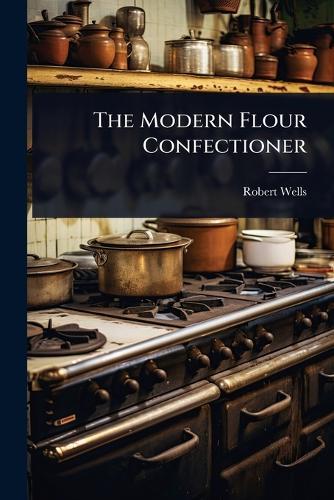 The Modern Flour Confectioner  by Robert Wells at Abbey's Bookshop, 