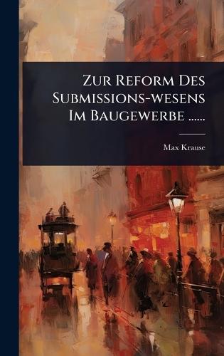 Zur Reform Des Submissions-wesens Im Baugewerbe ......  by Max Krause at Abbey's Bookshop, 