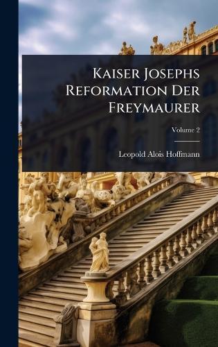 Kaiser Josephs Reformation Der Freymaurer  by Leopold Alois Hoffmann at Abbey's Bookshop, 