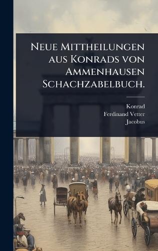 Neue Mittheilungen aus Konrads von Ammenhausen Schachzabelbuch.  by Konrad (Von Ammenhausen) at Abbey's Bookshop, 