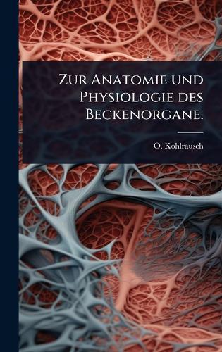 Zur Anatomie und Physiologie des Beckenorgane.  by O Kohlrausch at Abbey's Bookshop, 