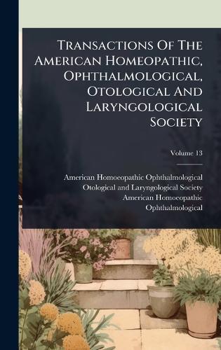 Transactions Of The American Homeopathic, Ophthalmological, Otological And Laryngological Society  by American Homoeopathic Ophthalmological at Abbey's Bookshop, 