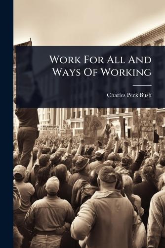 Work For All And Ways Of Working  by Charles Peck Bush at Abbey's Bookshop, 