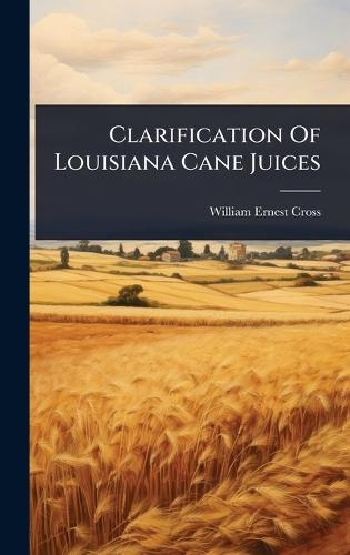 Clarification Of Louisiana Cane Juices  by William Ernest Cross at Abbey's Bookshop, 