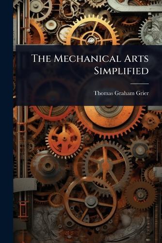 The Mechanical Arts Simplified  by Thomas Graham Grier at Abbey's Bookshop, 