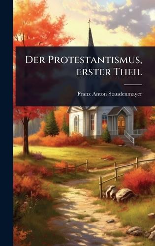 Der Protestantismus, erster Theil  by Franz Anton Staudenmayer at Abbey's Bookshop, 