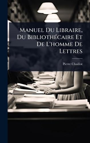 Manuel Du Libraire, Du BibliothÃ(c)caire Et De L'homme De Lettres  by Pierre Chaillot at Abbey's Bookshop, 