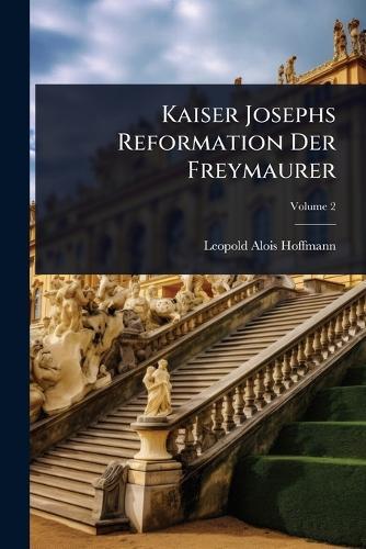 Kaiser Josephs Reformation Der Freymaurer  by Leopold Alois Hoffmann at Abbey's Bookshop, 