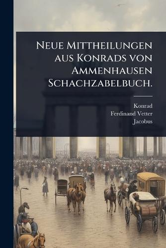 Neue Mittheilungen aus Konrads von Ammenhausen Schachzabelbuch.  by Konrad (Von Ammenhausen) at Abbey's Bookshop, 