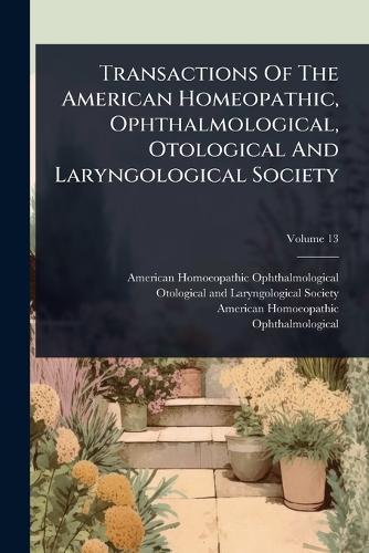Transactions Of The American Homeopathic, Ophthalmological, Otological And Laryngological Society  by American Homoeopathic Ophthalmological at Abbey's Bookshop, 