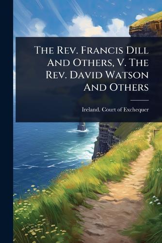 The Rev. Francis Dill And Others, V. The Rev. David Watson And Others  by Ireland Court of Exchequer at Abbey's Bookshop, 