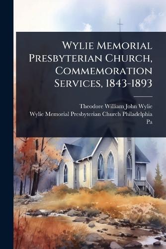 Wylie Memorial Presbyterian Church, Commemoration Services, 1843-1893  by Theodore William John Wylie at Abbey's Bookshop, 