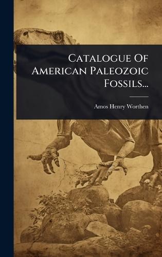 Catalogue Of American Paleozoic Fossils...  by Amos Henry Worthen at Abbey's Bookshop, 
