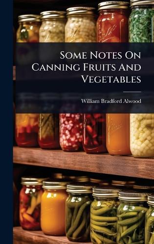 Some Notes On Canning Fruits And Vegetables  by William Bradford Alwood at Abbey's Bookshop, 