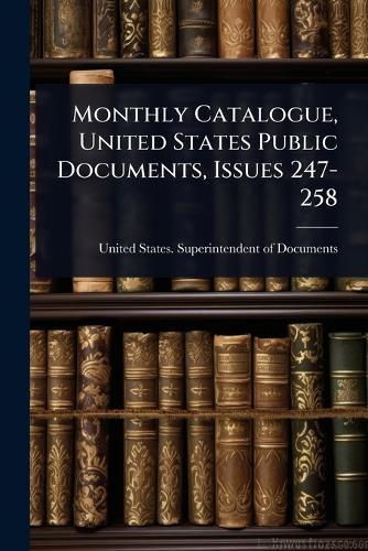 Monthly Catalogue, United States Public Documents, Issues 247-258  by United States Superintendent of Docu at Abbey's Bookshop, 
