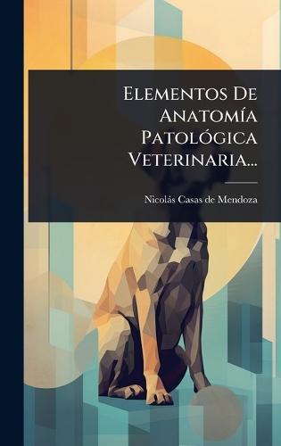 Elementos De AnatomÃ-a PatolÃ3gica Veterinaria...  by Nicolàs Casas de Mendoza at Abbey's Bookshop, 