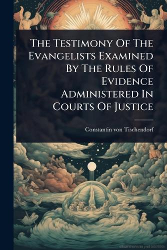 The Testimony Of The Evangelists Examined By The Rules Of Evidence Administered In Courts Of Justice  by Constantin Von Tischendorf at Abbey's Bookshop, 