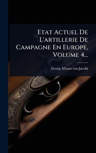 Etat Actuel De L'artillerie De Campagne En Europe, Volume 4...  by Georg-Albano Von Jacobi at Abbey's Bookshop, 