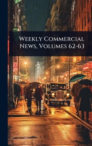 Weekly Commercial News, Volumes 62-63  by Anonymous at Abbey's Bookshop, 