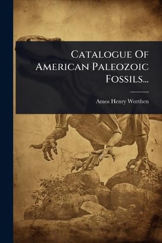 Catalogue Of American Paleozoic Fossils...  by Amos Henry Worthen at Abbey's Bookshop, 