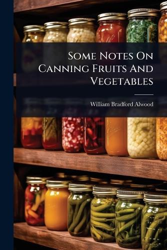 Some Notes On Canning Fruits And Vegetables  by William Bradford Alwood at Abbey's Bookshop, 