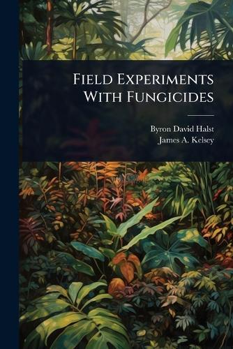Field Experiments With Fungicides  by Byron David Halsted at Abbey's Bookshop, 