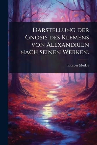 Darstellung der Gnosis des Klemens von Alexandrien nach seinen Werken.  by Prosper Merkle at Abbey's Bookshop, 