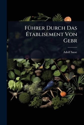FÃ1/4hrer Durch Das Ã&#137;tablisement Von Gebr  by Adolf Sasse at Abbey's Bookshop, 