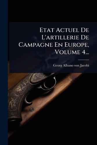 Etat Actuel De L'artillerie De Campagne En Europe, Volume 4...  by Georg-Albano Von Jacobi at Abbey's Bookshop, 