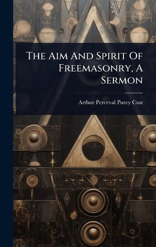 The Aim And Spirit Of Freemasonry, A Sermon  by Arthur Perceval Purey- Cust at Abbey's Bookshop, 