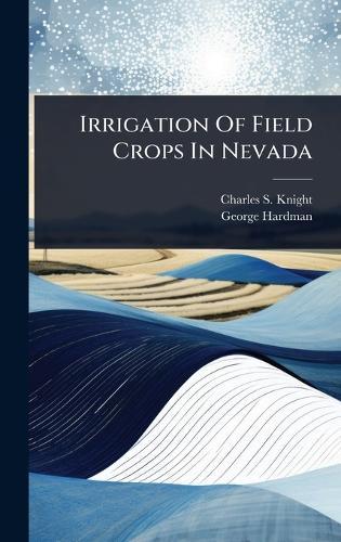 Irrigation Of Field Crops In Nevada  by Charles S Knight at Abbey's Bookshop, 