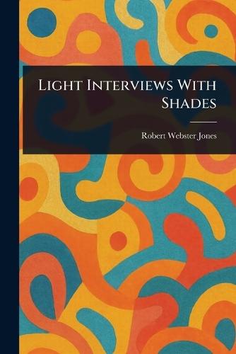 Light Interviews With Shades  by Robert Webster Jones at Abbey's Bookshop, 