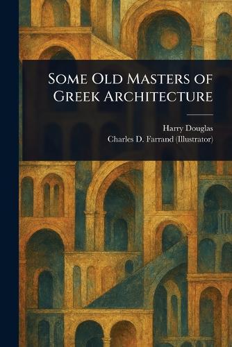Some Old Masters of Greek Architecture  by Harry Douglas at Abbey's Bookshop, 