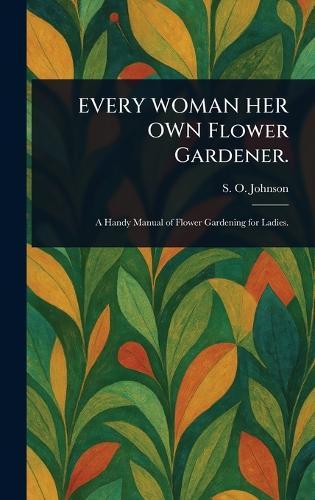 EVERY WOMAN HER OWN Flower Gardener.  by S O (Sophia Orne) Johnson at Abbey's Bookshop, 