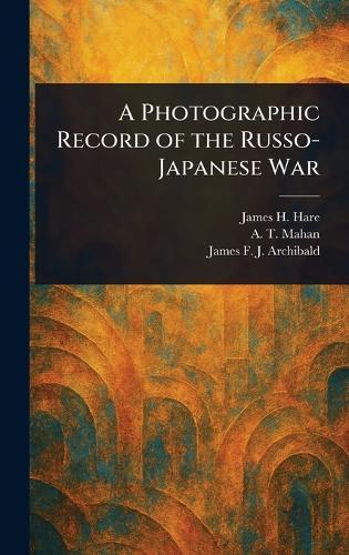 A Photographic Record of the Russo-Japanese War  by James H Hare at Abbey's Bookshop, 