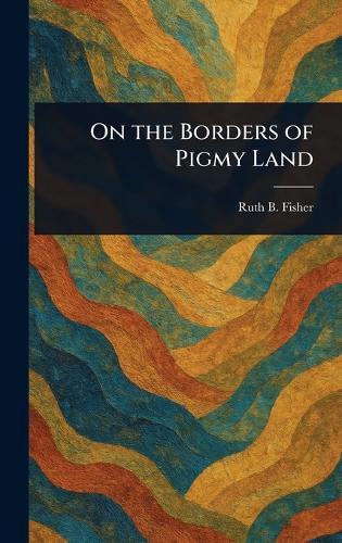 On the Borders of Pigmy Land  by Ruth B Fisher at Abbey's Bookshop, 