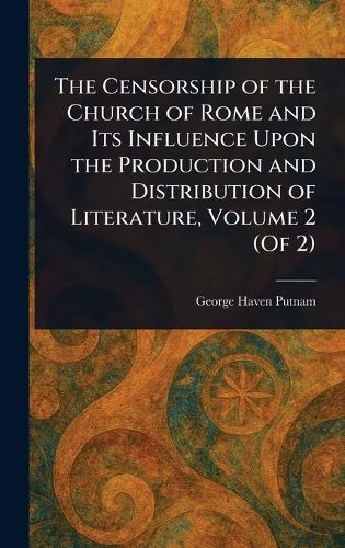 The Censorship of the Church of Rome and Its Influence Upon the Production and Distribution of Literature, Volume 2 (Of 2)  by George Haven Putnam at Abbey's Bookshop, 
