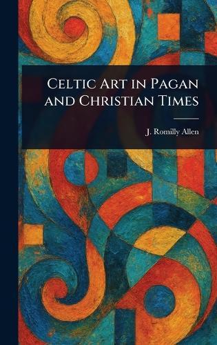 Celtic Art in Pagan and Christian Times  by J Romilly (John Romilly) Allen at Abbey's Bookshop, 