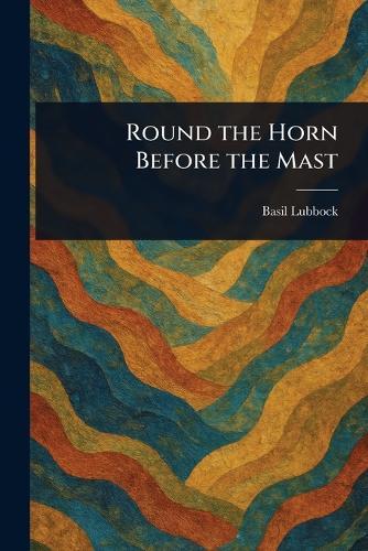 Round the Horn Before the Mast  by Basil Lubbock at Abbey's Bookshop, 