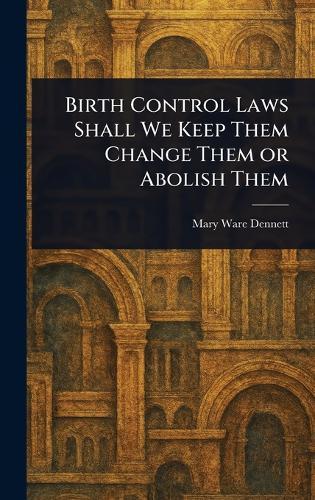 Birth Control Laws Shall We Keep Them Change Them or Abolish Them  by Mary Ware Dennett at Abbey's Bookshop, 