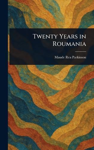 Twenty Years in Roumania  by Maude Rea Parkinson at Abbey's Bookshop, 