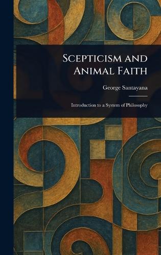 Scepticism and Animal Faith  by George Santayana at Abbey's Bookshop, 