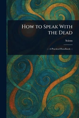 How to Speak With the Dead  by Sciens at Abbey's Bookshop, 