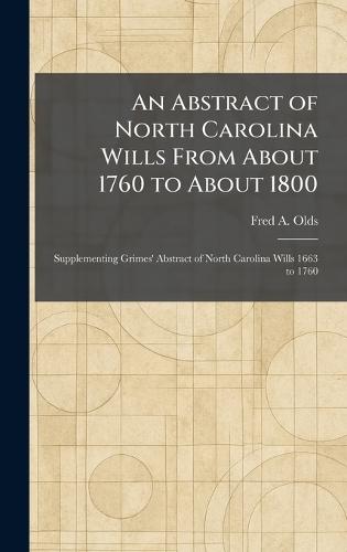 An Abstract of North Carolina Wills From About 1760 to About 1800: Supplementing Grimes' Abstract of North Carolina Wills 1663 to 1760  by Fred a Olds at Abbey's Bookshop, 