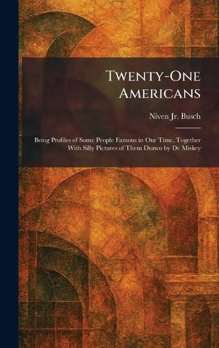 Twenty-One Americans: Being Profiles of Some People Famous in Our Time, Together With Silly Pictures of Them Drawn by De Miskey  by Niven Busch, Jr at Abbey's Bookshop, 
