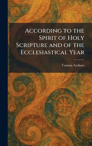 According to the Spirit of Holy Scripture and of the Ecclesiastical Year  by Various at Abbey's Bookshop, 