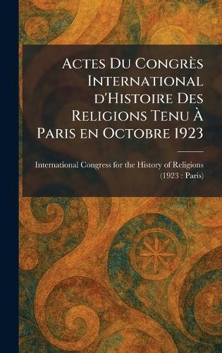 Actes Du Congrès International d'Histoire Des Religions Tenu Ã Paris en Octobre 1923  by International Congress for the Histor at Abbey's Bookshop, 