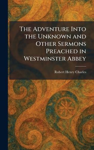 The Adventure Into the Unknown and Other Sermons Preached in Westminster Abbey  by Robert Henry Charles at Abbey's Bookshop, 
