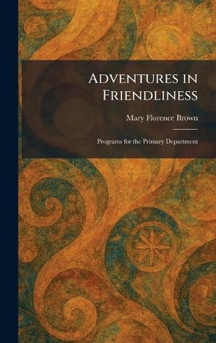 Adventures in Friendliness: Programs for the Primary Department  by Mary Florence Brown at Abbey's Bookshop, 