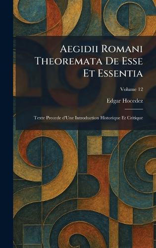 Aegidii Romani Theoremata De Esse Et Essentia: Texte Precede d'Une Introduction Historique Et Critique  by Edgar Hocedez at Abbey's Bookshop, 